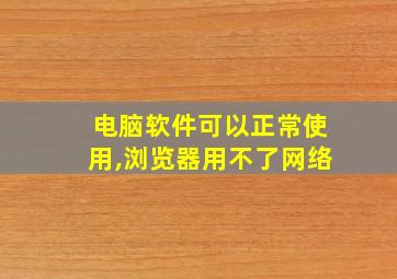 电脑软件可以正常使用,浏览器用不了网络