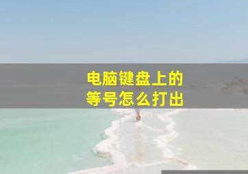 电脑键盘上的等号怎么打出