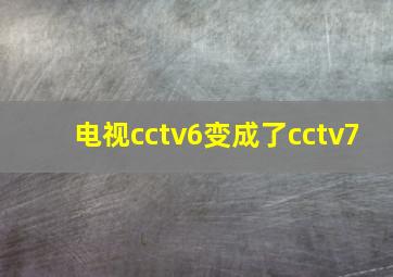 电视cctv6变成了cctv7