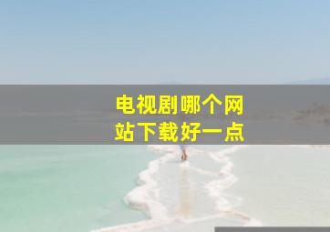 电视剧哪个网站下载好一点