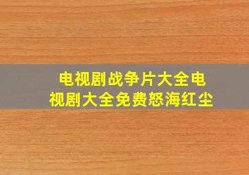 电视剧战争片大全电视剧大全免费怒海红尘