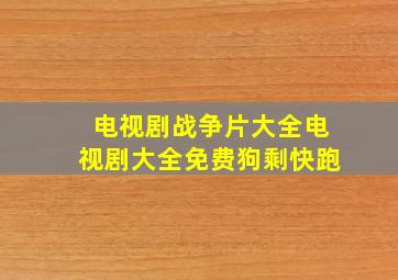 电视剧战争片大全电视剧大全免费狗剩快跑