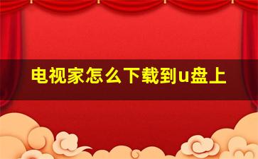 电视家怎么下载到u盘上