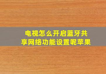 电视怎么开启蓝牙共享网络功能设置呢苹果