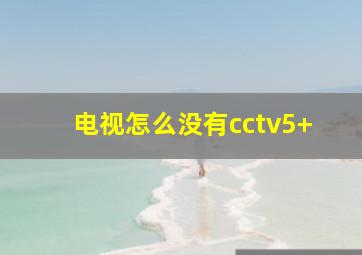 电视怎么没有cctv5+