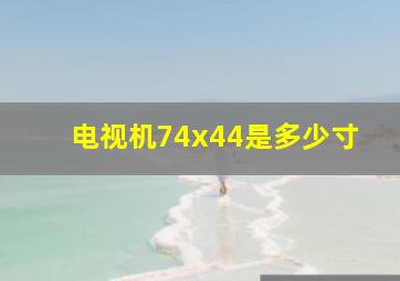 电视机74x44是多少寸