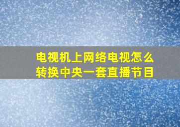 电视机上网络电视怎么转换中央一套直播节目