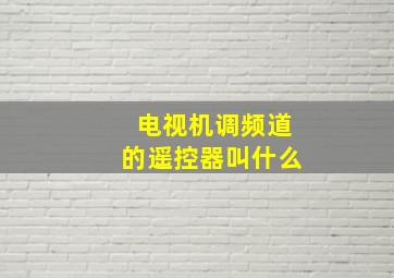 电视机调频道的遥控器叫什么