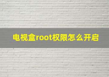 电视盒root权限怎么开启