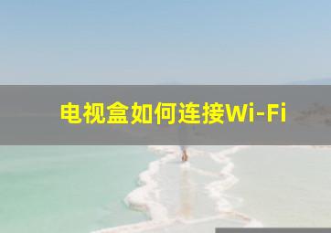 电视盒如何连接Wi-Fi