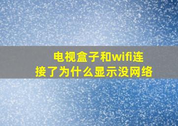 电视盒子和wifi连接了为什么显示没网络