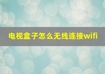 电视盒子怎么无线连接wifi