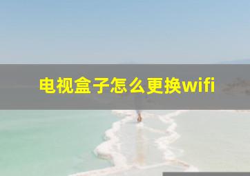 电视盒子怎么更换wifi