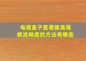 电视盒子显著提高视频流畅度的方法有哪些