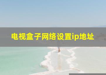 电视盒子网络设置ip地址