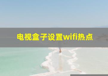 电视盒子设置wifi热点