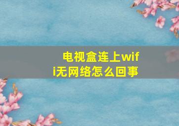 电视盒连上wifi无网络怎么回事