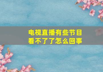 电视直播有些节目看不了了怎么回事