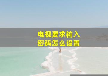 电视要求输入密码怎么设置