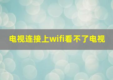 电视连接上wifi看不了电视