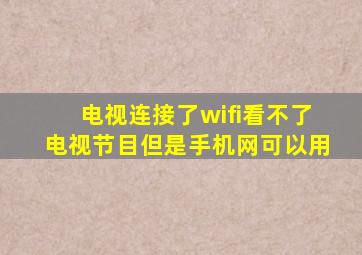 电视连接了wifi看不了电视节目但是手机网可以用