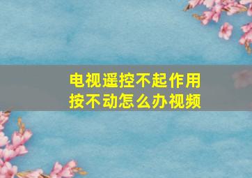 电视遥控不起作用按不动怎么办视频