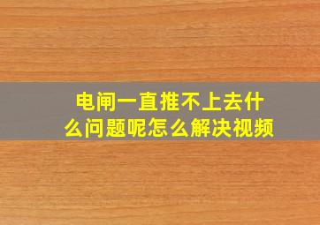 电闸一直推不上去什么问题呢怎么解决视频