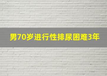 男70岁进行性排尿困难3年