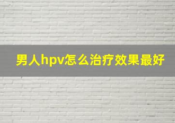 男人hpv怎么治疗效果最好