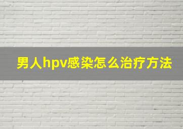 男人hpv感染怎么治疗方法