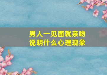 男人一见面就亲吻说明什么心理现象