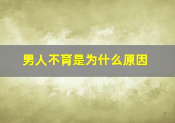 男人不育是为什么原因