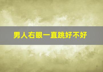 男人右眼一直跳好不好