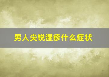 男人尖锐湿疹什么症状