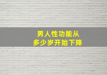 男人性功能从多少岁开始下降