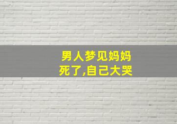 男人梦见妈妈死了,自己大哭