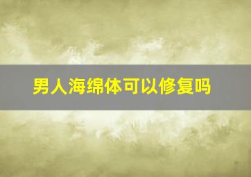 男人海绵体可以修复吗