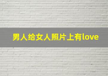 男人给女人照片上有love