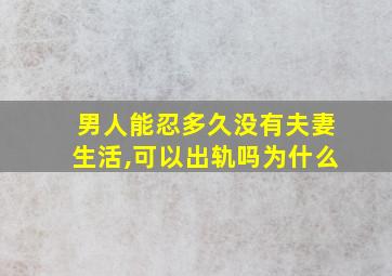 男人能忍多久没有夫妻生活,可以出轨吗为什么