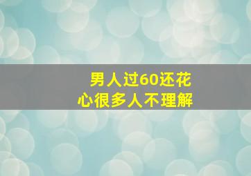 男人过60还花心很多人不理解