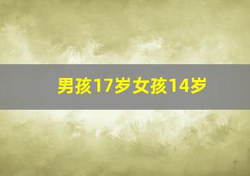 男孩17岁女孩14岁