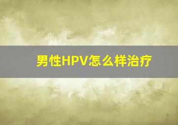 男性HPV怎么样治疗