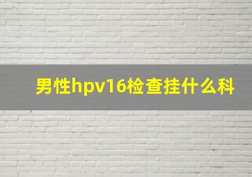 男性hpv16检查挂什么科