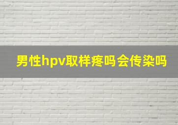 男性hpv取样疼吗会传染吗