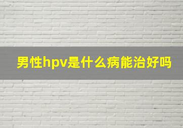 男性hpv是什么病能治好吗