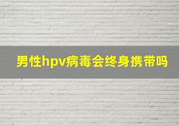 男性hpv病毒会终身携带吗