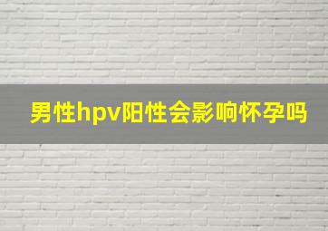 男性hpv阳性会影响怀孕吗