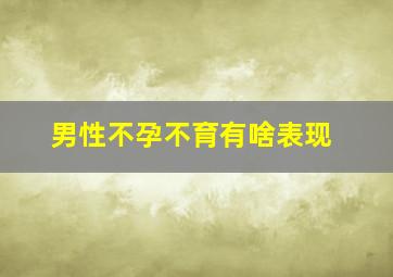 男性不孕不育有啥表现