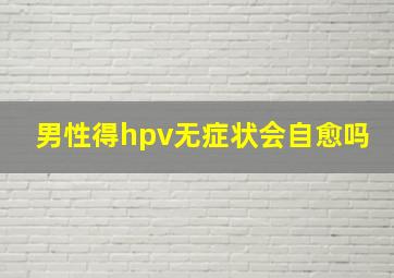 男性得hpv无症状会自愈吗