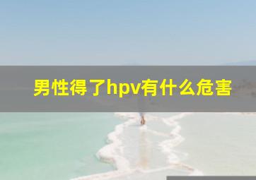 男性得了hpv有什么危害